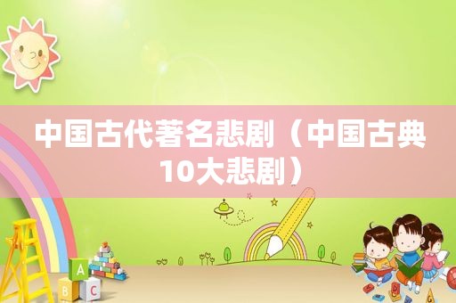 中国古代著名悲剧（中国古典10大悲剧）