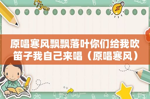 原唱寒风飘飘落叶你们给我吹笛子我自己来唱（原唱寒风）