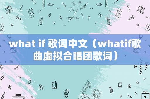 what if 歌词中文（whatif歌曲虚拟合唱团歌词）