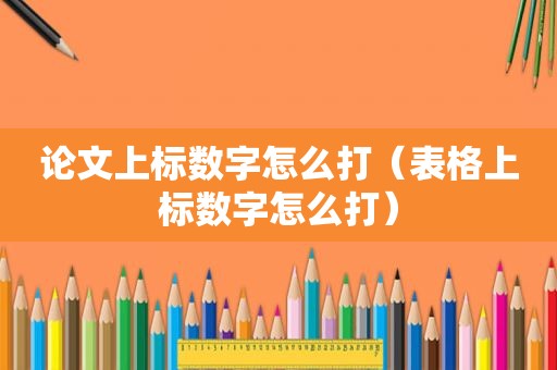 论文上标数字怎么打（表格上标数字怎么打）