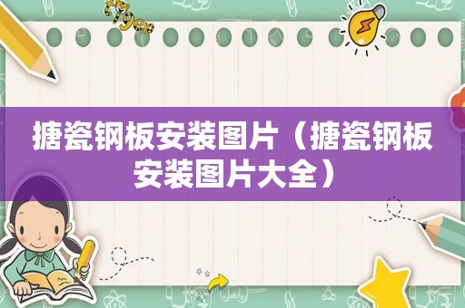 搪瓷钢板安装图片（搪瓷钢板安装图片大全）