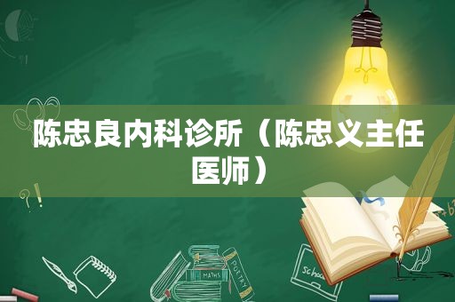陈忠良内科诊所（陈忠义主任医师）