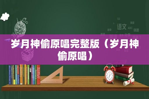 岁月神偷原唱完整版（岁月神偷原唱）