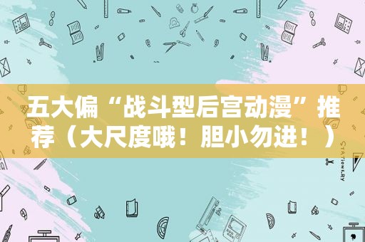 五大偏“战斗型后宫动漫”推荐（大尺度哦！胆小勿进！）
