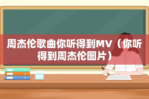周杰伦歌曲你听得到MV（你听得到周杰伦图片）