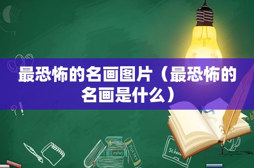 最恐怖的名画图片（最恐怖的名画是什么）