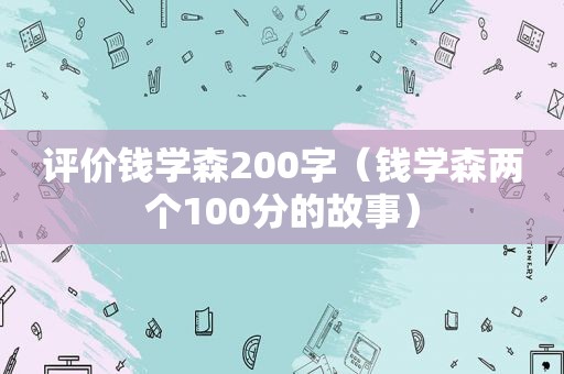评价钱学森200字（钱学森两个100分的故事）