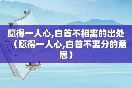 愿得一人心,白首不相离的出处（愿得一人心,白首不离分的意思）