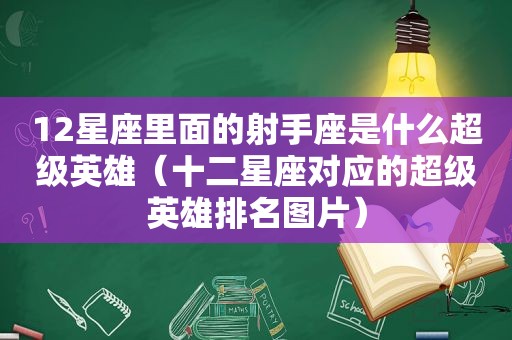 12星座里面的射手座是什么超级英雄（十二星座对应的超级英雄排名图片）
