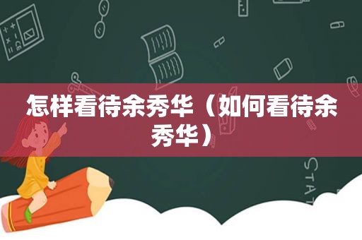 怎样看待余秀华（如何看待余秀华）