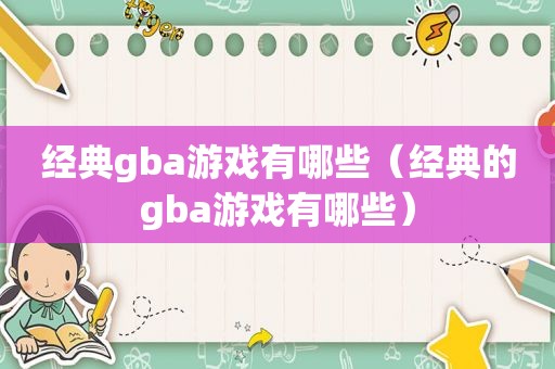 经典gba游戏有哪些（经典的gba游戏有哪些）