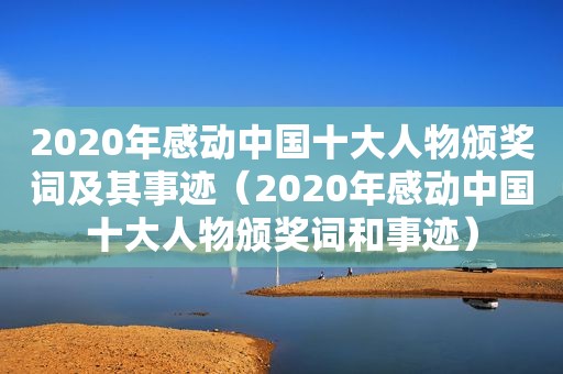 2020年感动中国十大人物颁奖词及其事迹（2020年感动中国十大人物颁奖词和事迹）