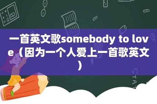 一首英文歌somebody to love（因为一个人爱上一首歌英文）
