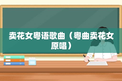 卖花女粤语歌曲（粤曲卖花女原唱）