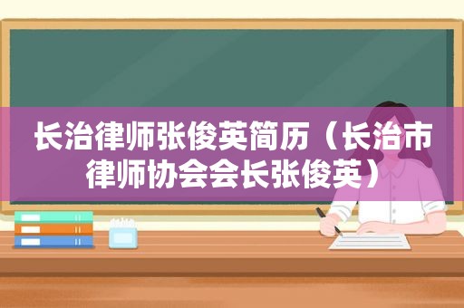 长治律师张俊英简历（长治市律师协会会长张俊英）