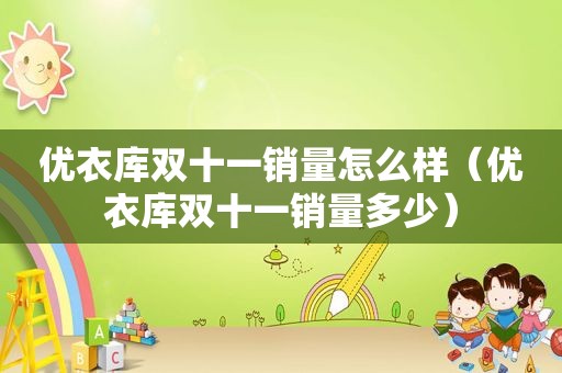 优衣库双十一销量怎么样（优衣库双十一销量多少）
