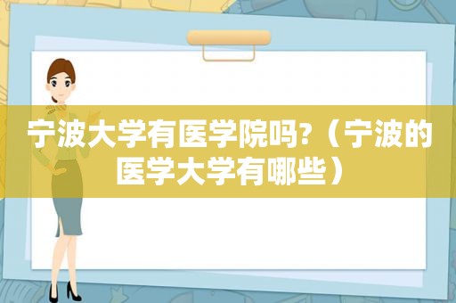 宁波大学有医学院吗?（宁波的医学大学有哪些）