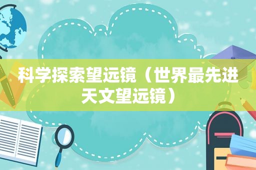 科学探索望远镜（世界最先进天文望远镜）