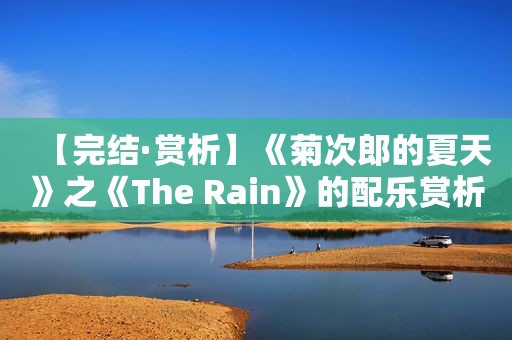 【完结·赏析】《菊次郎的夏天》之《The Rain》的配乐赏析