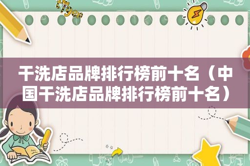 干洗店品牌排行榜前十名（中国干洗店品牌排行榜前十名）