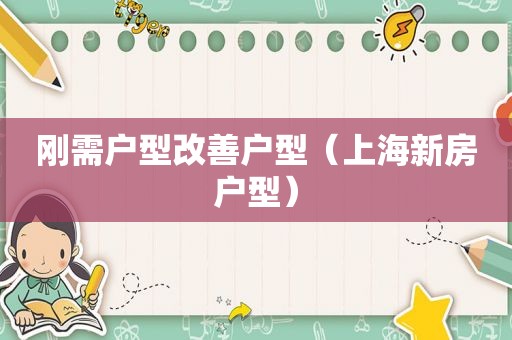 刚需户型改善户型（上海新房户型）