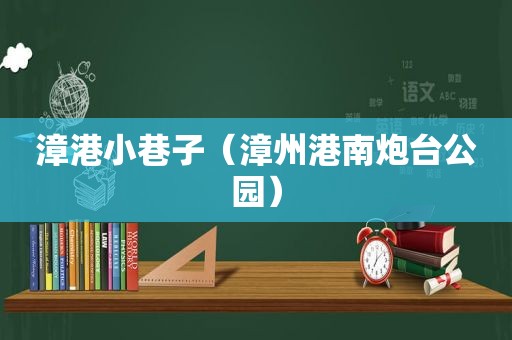 漳港小巷子（漳州港南炮台公园）