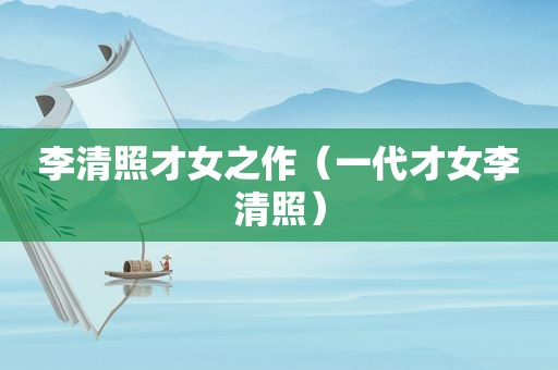 李清照才女之作（一代才女李清照）
