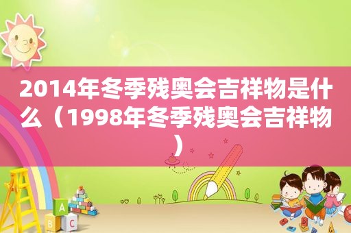 2014年冬季残奥会吉祥物是什么（1998年冬季残奥会吉祥物）
