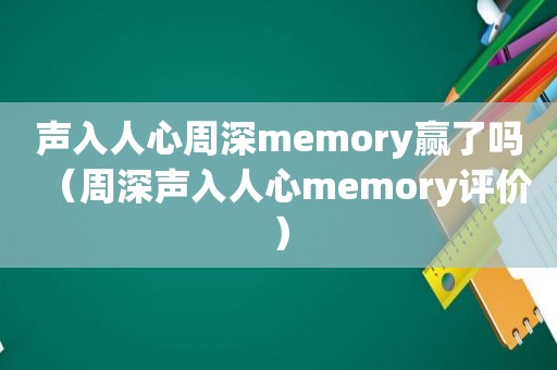 声入人心周深memory赢了吗(周深声入人心memory评价) 声入人心周深memory赢了吗(周深声入人心memory评价)