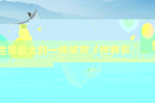 世界最大的一线城市（世界五大一线城市排名）