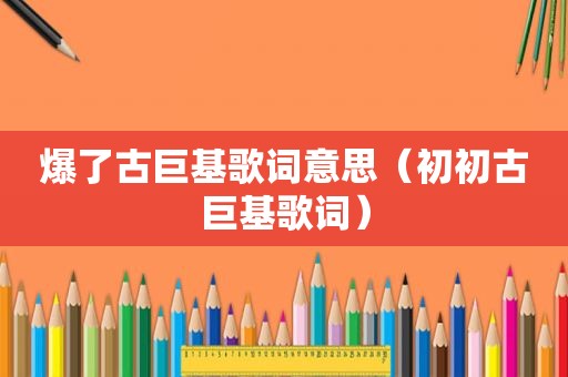 爆了古巨基歌词意思（初初古巨基歌词）