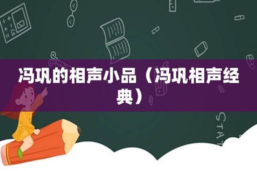冯巩的相声小品（冯巩相声经典）