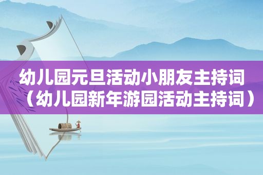 幼儿园元旦活动小朋友主持词（幼儿园新年游园活动主持词）