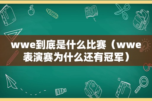 wwe到底是什么比赛（wwe表演赛为什么还有冠军）