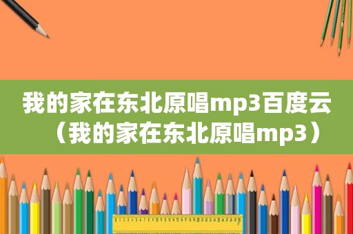 我的家在东北原唱mp3百度云（我的家在东北原唱mp3）