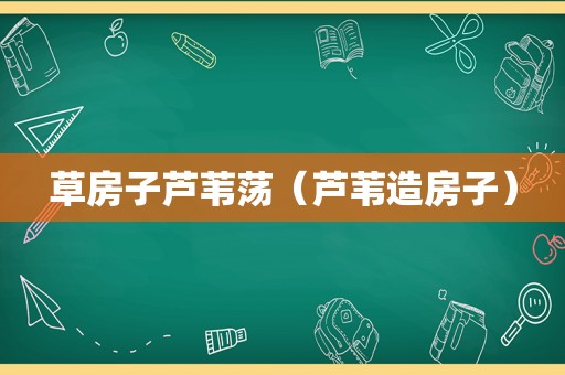 草房子芦苇荡（芦苇造房子）
