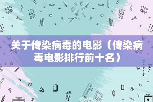 关于传染病毒的电影（传染病毒电影排行前十名）