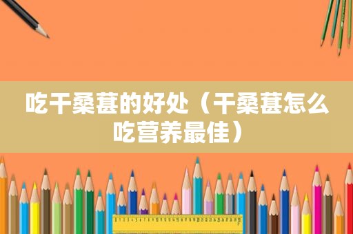 吃干桑葚的好处（干桑葚怎么吃营养最佳）