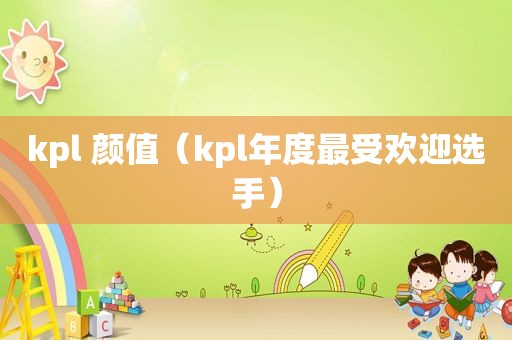kpl 颜值（kpl年度最受欢迎选手）