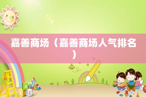 嘉善商场（嘉善商场人气排名）