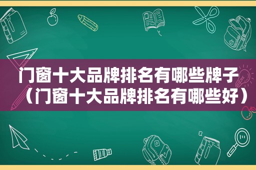 门窗十大品牌排名有哪些牌子（门窗十大品牌排名有哪些好）