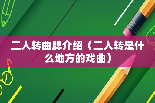 二人转曲牌介绍（二人转是什么地方的戏曲）