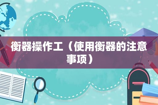 衡器操作工（使用衡器的注意事项）