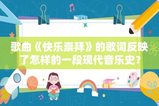 歌曲《快乐崇拜》的歌词反映了怎样的一段现代音乐史？