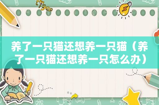 养了一只猫还想养一只猫（养了一只猫还想养一只怎么办）