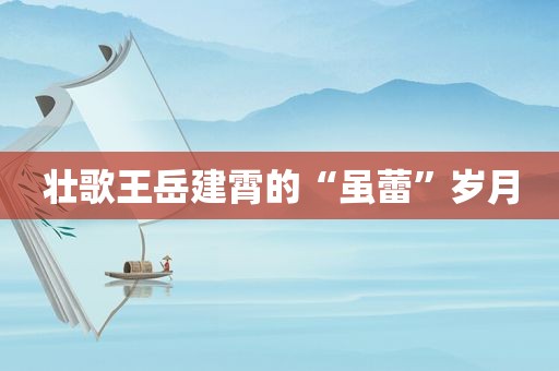 壮歌王岳建霄的“虽蕾”岁月
