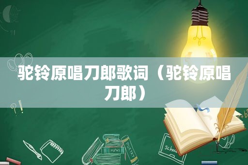 驼铃原唱刀郎歌词（驼铃原唱刀郎）