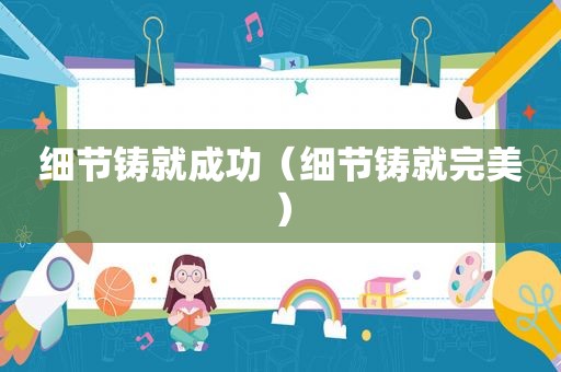 细节铸就成功（细节铸就完美）