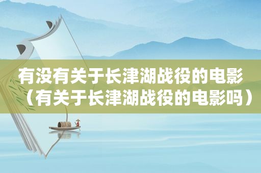 有没有关于长津湖战役的电影（有关于长津湖战役的电影吗）