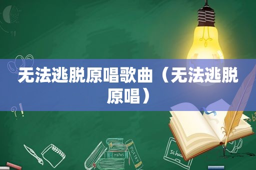 无法逃脱原唱歌曲（无法逃脱原唱）